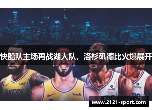 快船队主场再战湖人队，洛杉矶德比火爆展开