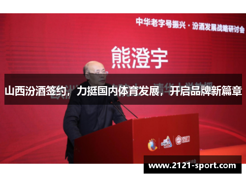 山西汾酒签约，力挺国内体育发展，开启品牌新篇章