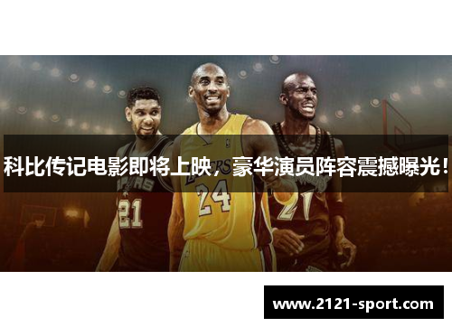 科比传记电影即将上映，豪华演员阵容震撼曝光！