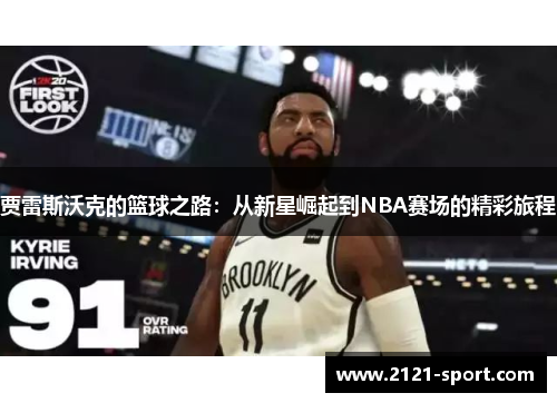 贾雷斯沃克的篮球之路：从新星崛起到NBA赛场的精彩旅程